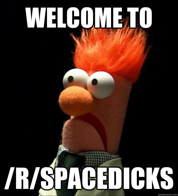 Welcome to /r/spacedicks  