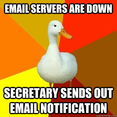 Email servers are down secretary sends out email notification - Email servers are down secretary sends out email notification  Tech Impaired Duck