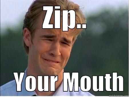  ZIP..     YOUR MOUTH 1990s Problems