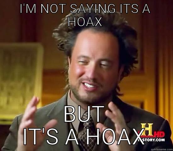 I'M NOT SAYING ITS A HOAX BUT IT'S A HOAX Ancient Aliens