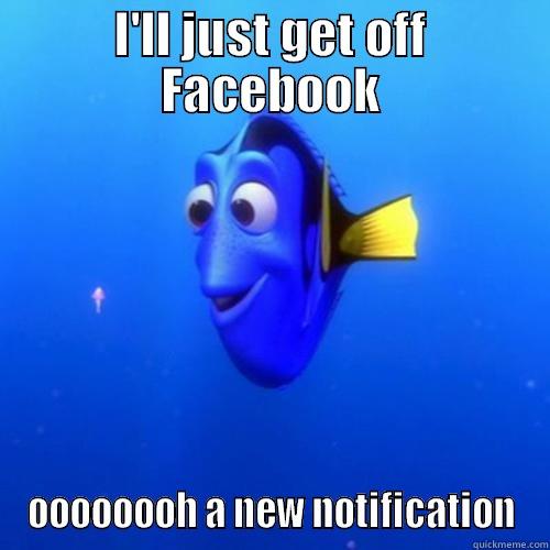 ooooh Facebook - I'LL JUST GET OFF FACEBOOK OOOOOOOH A NEW NOTIFICATION dory