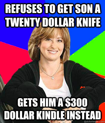 Refuses to get son a twenty dollar knife gets him a $300 dollar kindle instead  Sheltering Suburban Mom