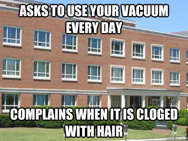 asks to use your vacuum every day complains when it is cloged with hair  