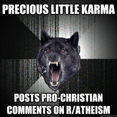 Precious little karma Posts pro-Christian comments on r/atheism  Insanity Wolf