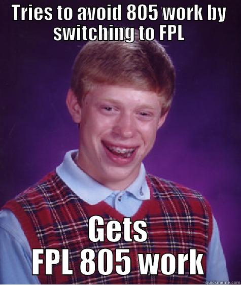 TRIES TO AVOID 805 WORK BY SWITCHING TO FPL GETS FPL 805 WORK Bad Luck Brian