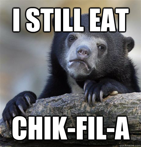 I still eat chik-fil-a  Confession Bear