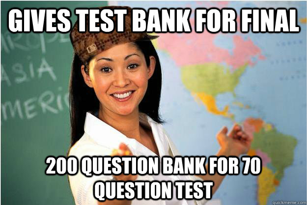 Gives test bank for final 200 question bank for 70 question test - Gives test bank for final 200 question bank for 70 question test  Scumbag Teacher