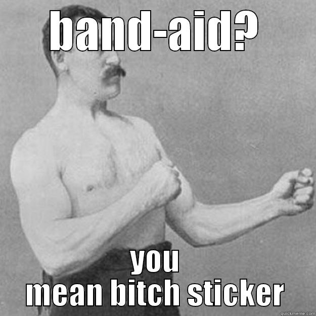 BAND-AID? YOU MEAN BITCH STICKER overly manly man