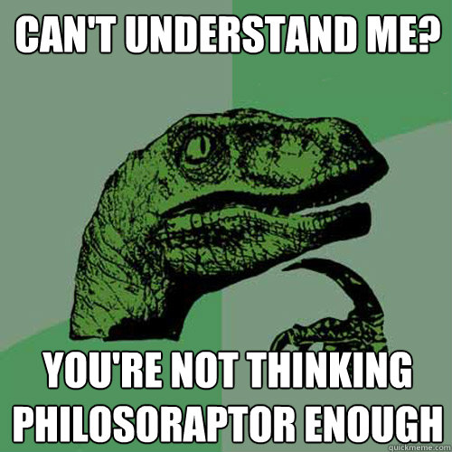 Can't understand me? You're not thinking Philosoraptor enough  Philosoraptor