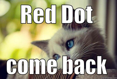 Red Dot - RED DOT COME BACK First World Problems Cat