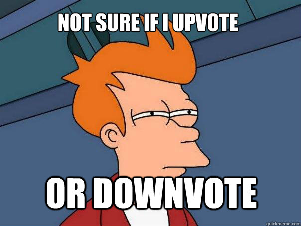 not sure if I upvote or downvote  Futurama Fry