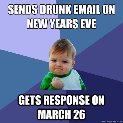 sends drunk email on new years eve gets response on march 26  Success Kid