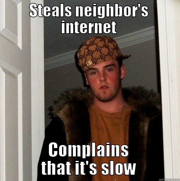 STEALS NEIGHBOR'S INTERNET COMPLAINS THAT IT'S SLOW Scumbag Steve