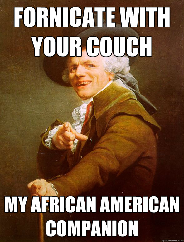 Fornicate with your couch my african american companion  Joseph Ducreux