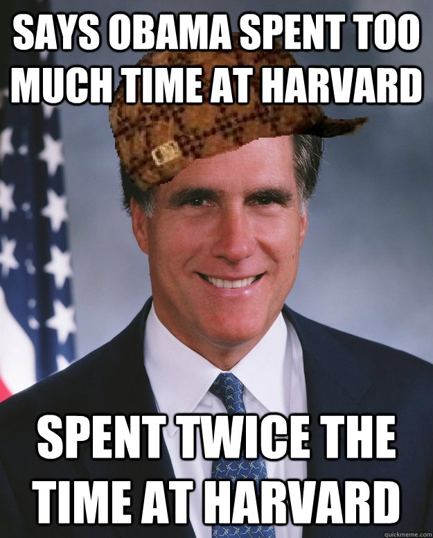 Says obama spent too much time at harvard Spent twice the time at harvard   Scumbag Romney