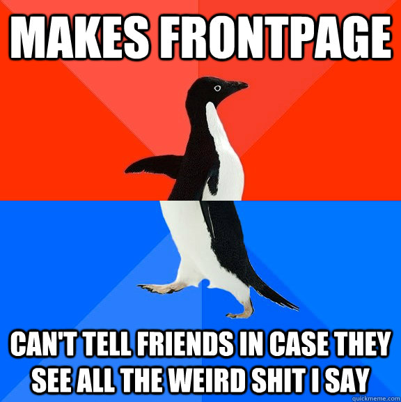 makes frontpage can't tell friends in case they see all the weird shit i say - makes frontpage can't tell friends in case they see all the weird shit i say  Socially Awesome Awkward Penguin