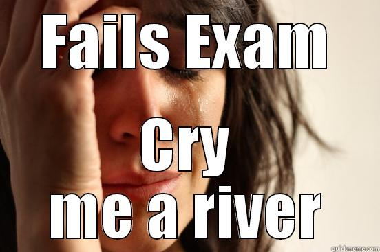 river cry - FAILS EXAM CRY ME A RIVER First World Problems