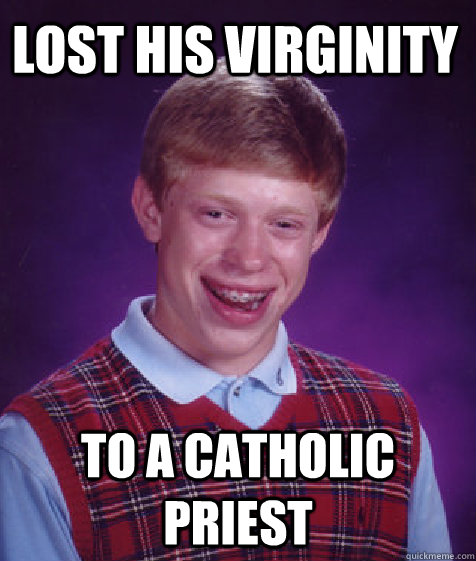 Lost his Virginity to a catholic priest  Bad Luck Brian