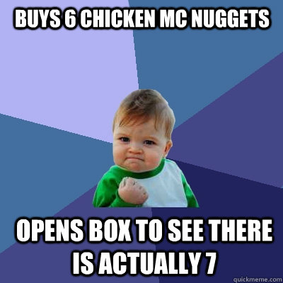 Buys 6 Chicken Mc nuggets opens box to see there is actually 7  Success Kid