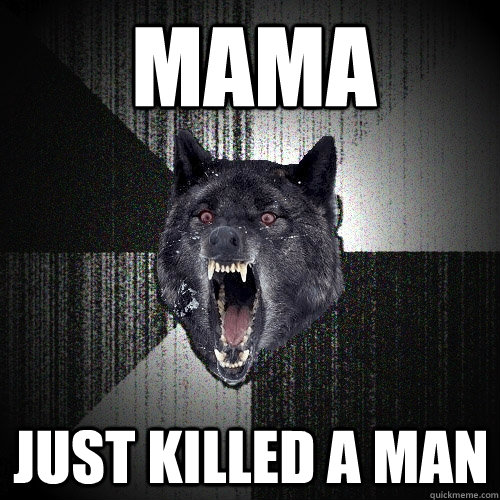 Mama Just Killed a Man  Insanity Wolf