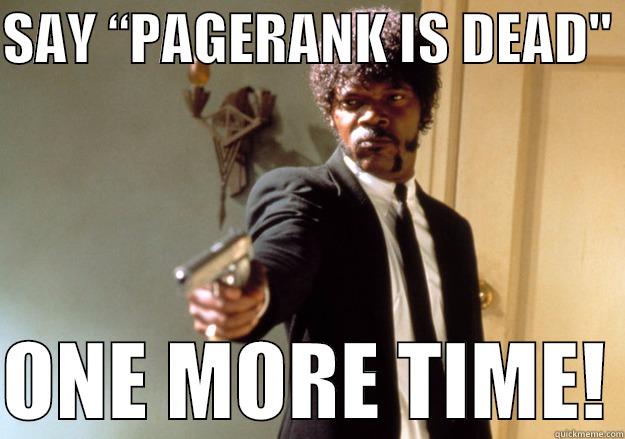 SAY “PAGERANK IS DEAD