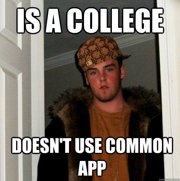 Is a college Doesn't use Common App - Is a college Doesn't use Common App  Scumbag Steve