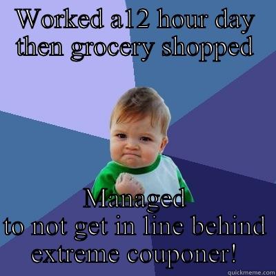 WORKED A12 HOUR DAY THEN GROCERY SHOPPED MANAGED TO NOT GET IN LINE BEHIND EXTREME COUPONER! Success Kid