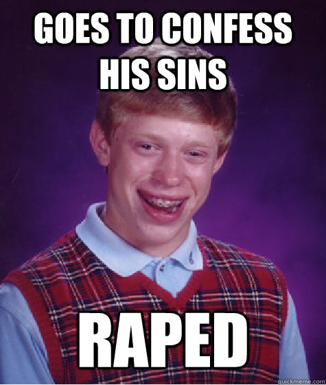 goes to confess his sins raped - goes to confess his sins raped  Bad Luck Brian