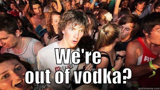  WE'RE OUT OF VODKA? Sudden Clarity Clarence