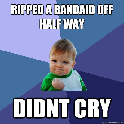 Ripped a Bandaid off Half way Didnt Cry - Ripped a Bandaid off Half way Didnt Cry  Success Kid