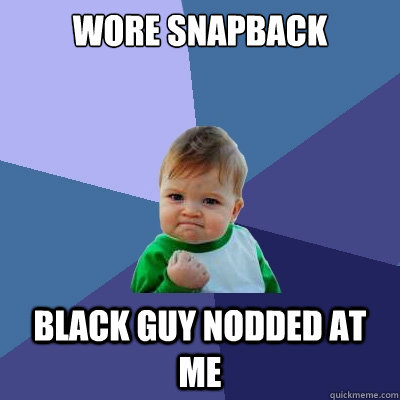 wore snapback black guy nodded at me  Success Kid