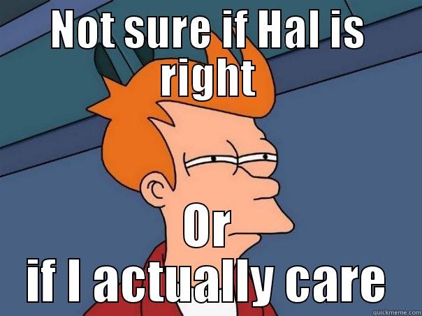 NOT SURE IF HAL IS RIGHT OR IF I ACTUALLY CARE Futurama Fry