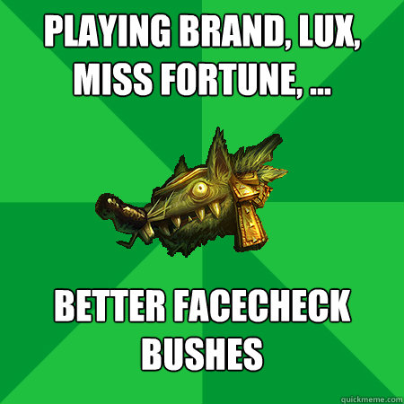 Playing Brand, Lux, Miss Fortune, ... Better facecheck bushes  Bad LoL Player