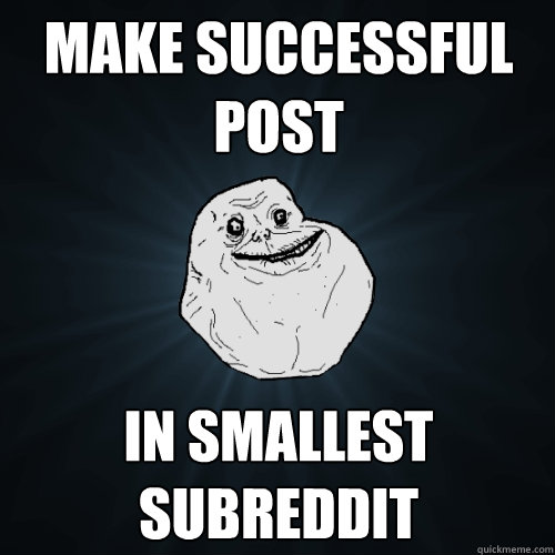 Make successful Post In smallest Subreddit  Forever Alone