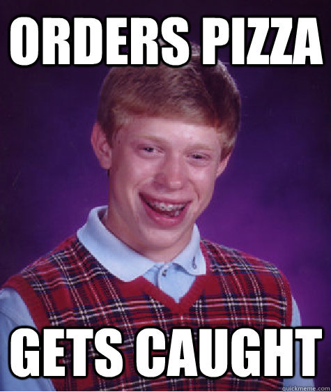 orders pizza gets caught  Bad Luck Brian