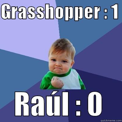 GRASSHOPPER : 1  RAÚL : 0 Success Kid