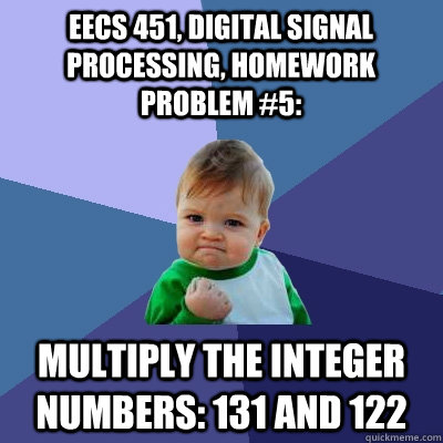 EECS 451, Digital Signal Processing, homework problem #5: multiply the integer numbers: 131 and 122  Success Kid