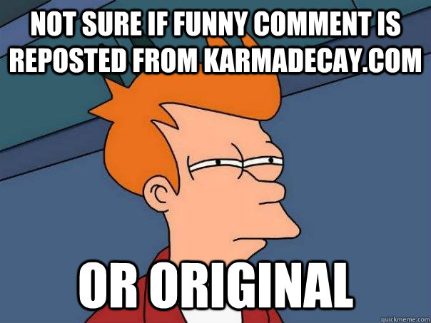 not sure if funny comment is reposted from karmadecay.com or original  Futurama Fry