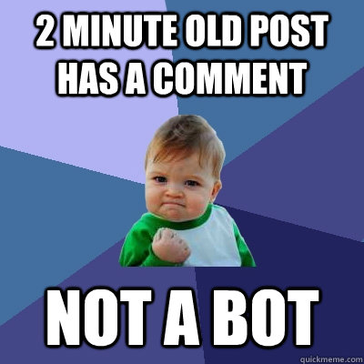 2 minute old post has a comment Not a bot  Success Kid