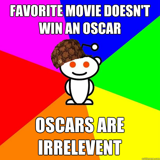 favorite movie doesn't win an oscar oscars are irrelevent  Scumbag Redditor