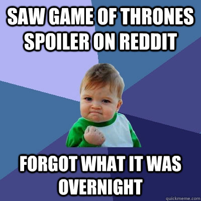 saw game of thrones spoiler on reddit forgot what it was overnight  Success Kid