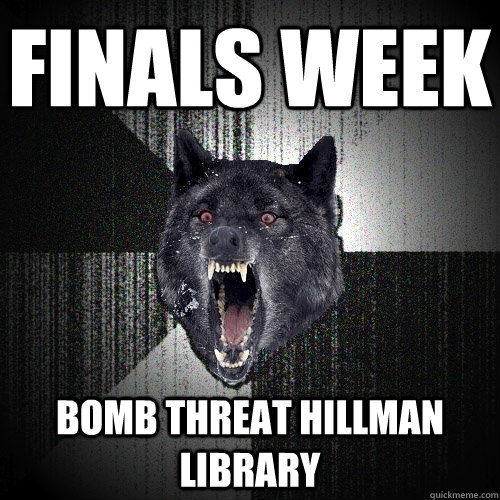 Finals week bomb threat hillman library  Insanity Wolf