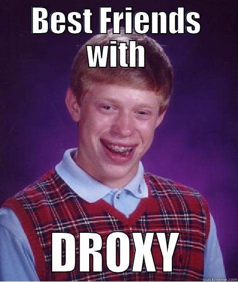 BEST FRIENDS WITH DROXY Bad Luck Brian