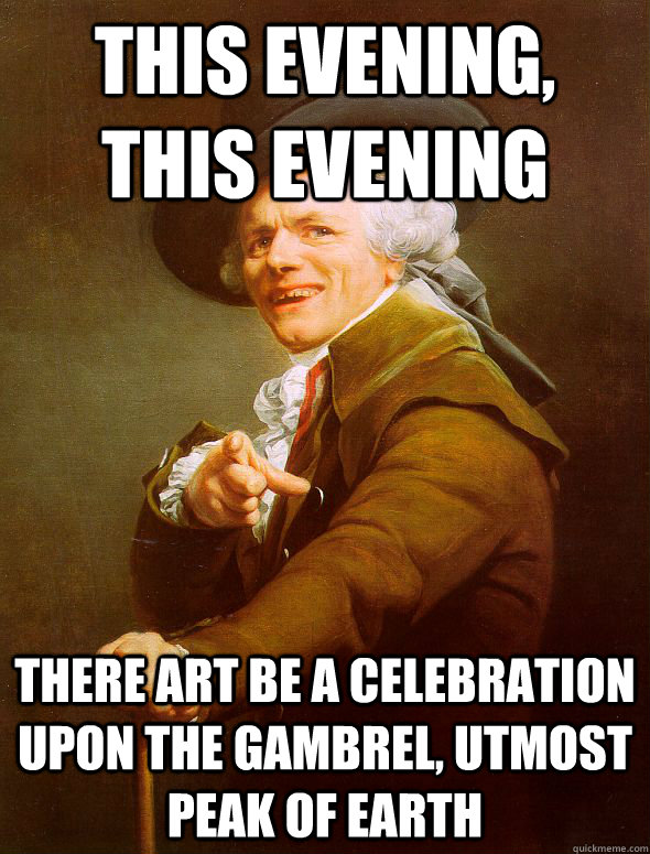 This evening, this evening There art be a celebration upon the gambrel, utmost peak of earth  Joseph Ducreux