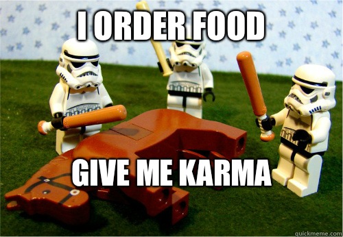 I order food Give me Karma
 - I order food Give me Karma
  Beating dead horse