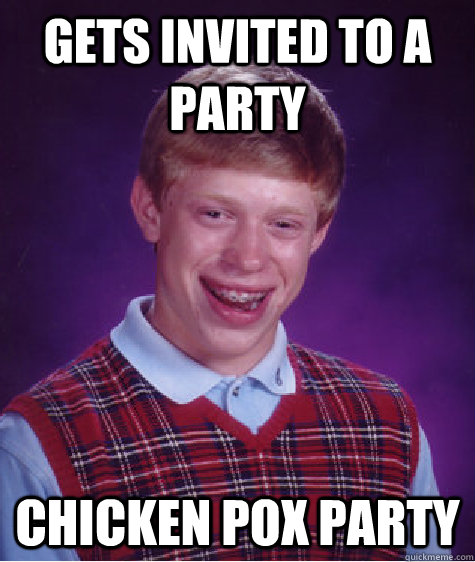 gets invited to a party chicken pox party  Bad Luck Brian