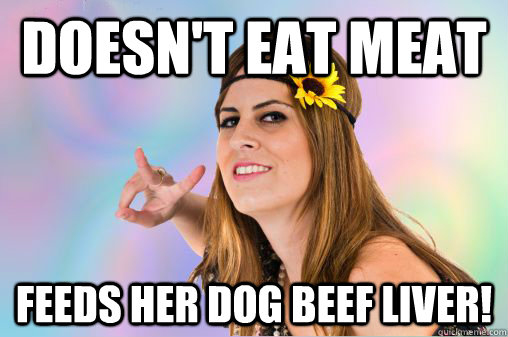 doesn't eat meat feeds her dog beef liver!  Annoying Vegan