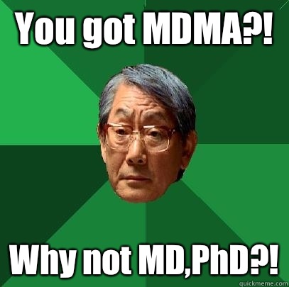 You got MDMA?! Why not MD,PhD?!  High Expectations Asian Father