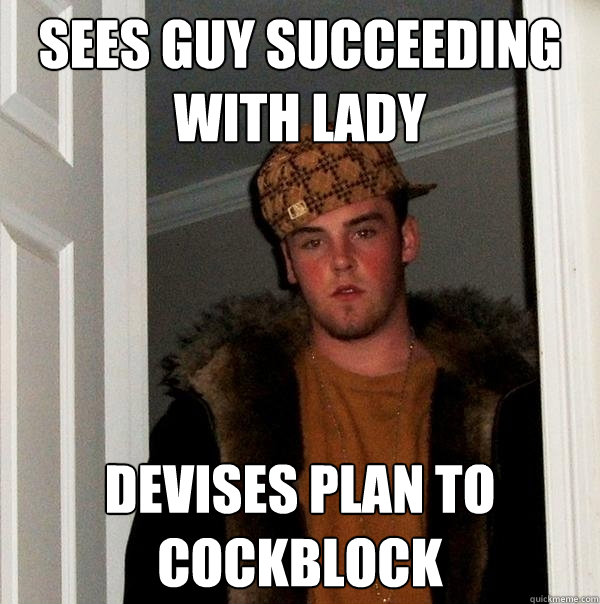 Sees guy succeeding with lady Devises plan to cockblock - Sees guy succeeding with lady Devises plan to cockblock  Scumbag Steve