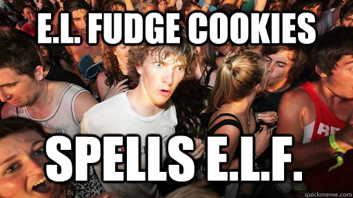 e.l. fudge cookies spells e.l.f.  Sudden Clarity Clarence